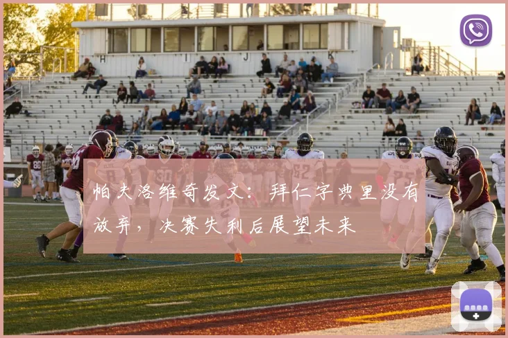 帕夫洛维奇发文：拜仁字典里没有放弃，决赛失利后展望未来